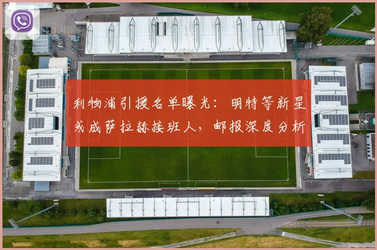 利物浦引援名单曝光：明特等新星或成萨拉赫接班人，邮报深度分析